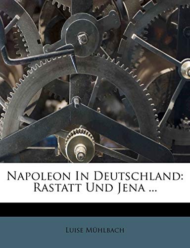 Napoleon In Deutschland: Rastatt Und Jena ... (German Edition) (9781274065988) by MÃ¼hlbach, Luise