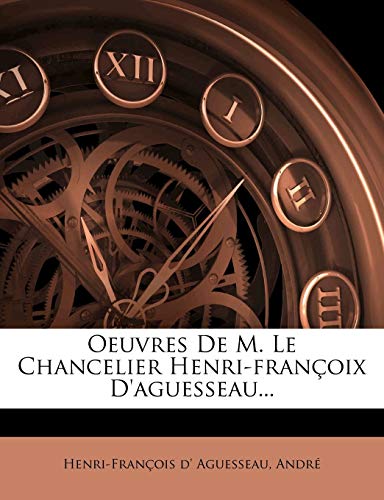 Oeuvres de M. Le Chancelier Henri-Francoix D'Aguesseau... (French Edition) (9781274071941) by D'Aguesseau, Henri Francois; Andr?; Andre