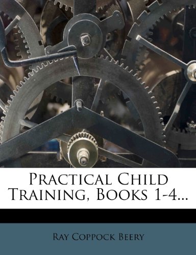 9781274091529: Practical Child Training, Books 1-4...