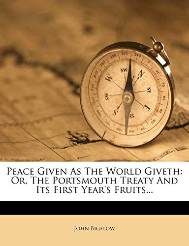 Peace Given As The World Giveth: Or, The Portsmouth Treaty And Its First Year's Fruits... (9781274158734) by Bigelow, John