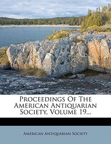 Proceedings Of The American Antiquarian Society, Volume 19... (9781274296207) by Society, American Antiquarian