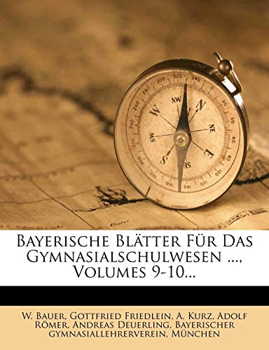 Bayerische Blatter Fur Das Gymnasialschulwesen ..., Volumes 9-10... (German Edition) (9781274310033) by Bauer, W.; Friedlein, Gottfried; Kurz, A.