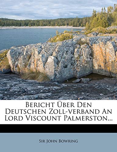 Bericht Uber Den Deutschen Zoll-Verband an Lord Viscount Palmerston... (German Edition) (9781274310903) by Bowring, John