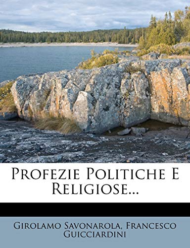Profezie Politiche E Religiose... (Italian Edition) (9781274340122) by Savonarola, Girolamo; Guicciardini, Francesco