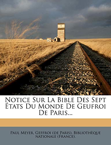 Notice Sur La Bible Des Sept Ã‰tats Du Monde De Geufroi De Paris... (French Edition) (9781274629388) by Meyer, Paul
