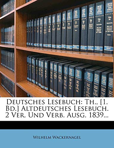 Deutsches Lesebuch: Th., [1. Bd.] Altdeutsches Lesebuch. 2 Ver. Und Verb. Ausg. 1839... (English and German Edition) (9781274824592) by Wackernagel, Wilhelm