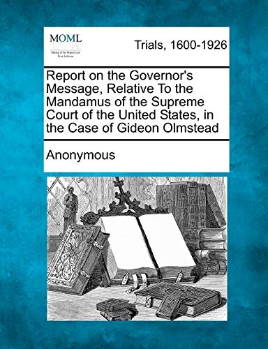 Stock image for Report on the Governor's Message, Relative to the Mandamus of the Supreme Court of the United States, in the Case of Gideon Olmstead for sale by Lucky's Textbooks