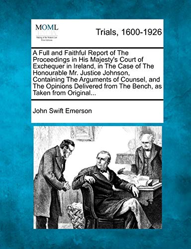 9781274885227: A Full and Faithful Report of The Proceedings in His Majesty's Court of Exchequer in Ireland, in The Case of The Honourable Mr. Justice Johnson, ... from The Bench, as Taken from Original...