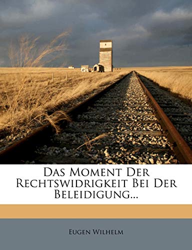 Das Moment Der Rechtswidrigkeit Bei Der Beleidigung... (German Edition) (9781274897749) by Wilhelm, Eugen