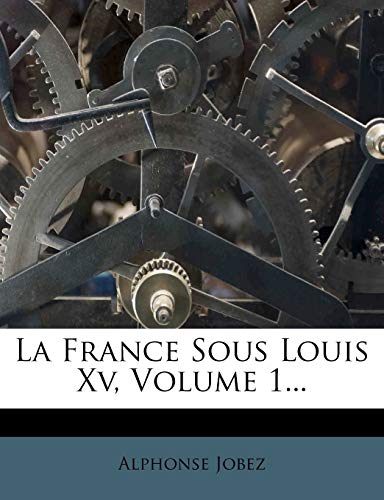 La France Sous Louis Xv, Volume 1... (French Edition) (9781274902740) by Jobez, Alphonse