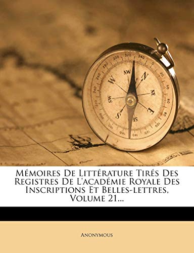 9781274914309: Memoires de Litterature Tires Des Registres de L'Academie Royale Des Inscriptions Et Belles-Lettres, Volume 21...