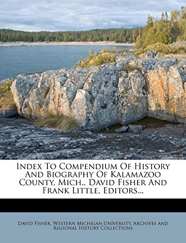 Index to Compendium of History and Biography of Kalamazoo County, Mich., David Fisher and Frank Little, Editors... (9781274999290) by Fisher, Professor Emeritus David