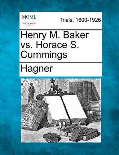 Henry M. Baker vs. Horace S. Cummings (9781275061422) by Hagner