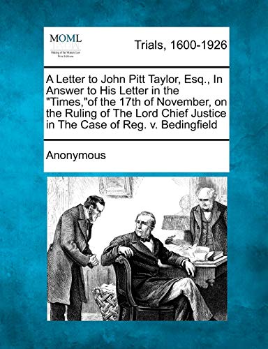 Stock image for A Letter to John Pitt Taylor, Esq., in Answer to His Letter in the Times, of the 17th of November, on the Ruling of the Lord Chief Justice in the Case of Reg. V. Bedingfield for sale by Lucky's Textbooks