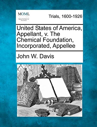 United States of America, Appellant, V. the Chemical Foundation, Incorporated, Appellee (9781275071766) by Davis, John W