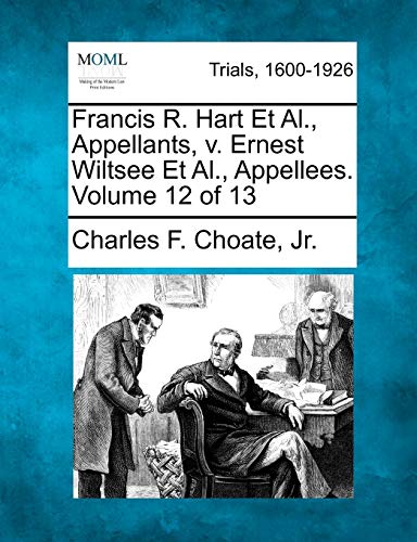 Stock image for Francis R. Hart Et Al., Appellants, v. Ernest Wiltsee Et Al., Appellees. Volume 12 of 13 for sale by Lucky's Textbooks