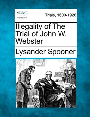 Illegality of the Trial of John W. Webster (9781275073814) by Spooner, Lysander