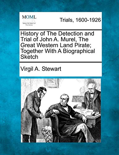 9781275081918: History of the Detection and Trial of John A. Murel, the Great Western Land Pirate; Together with a Biographical Sketch