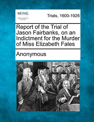 9781275085909: Report of the Trial of Jason Fairbanks, on an Indictment for the Murder of Miss Elizabeth Fales