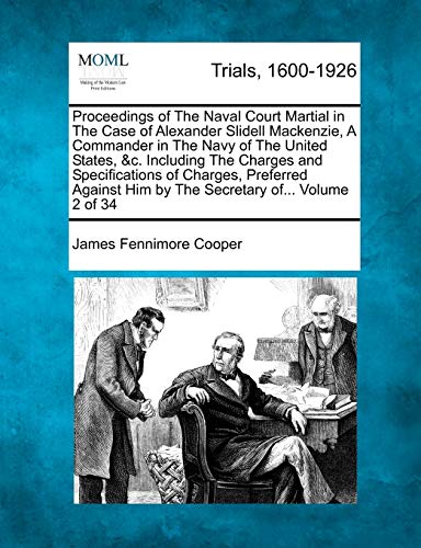 9781275086913: Proceedings of The Naval Court Martial in The Case of Alexander Slidell Mackenzie, A Commander in The Navy of The United States, &c. Including The ... Him by The Secretary of... Volume 2 of 34