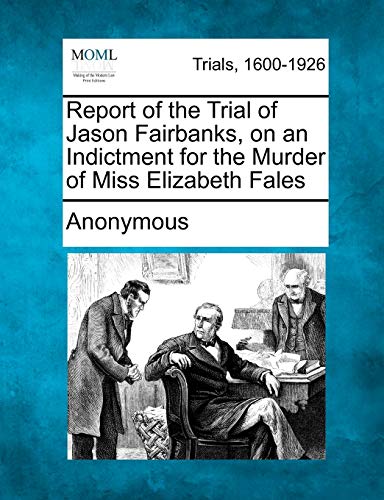 9781275087170: Report of the Trial of Jason Fairbanks, on an Indictment for the Murder of Miss Elizabeth Fales