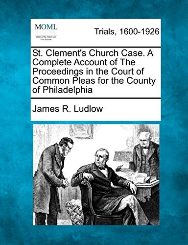 Stock image for St. Clement's Church Case. A Complete Account of The Proceedings in the Court of Common Pleas for the County of Philadelphia for sale by Bookmans
