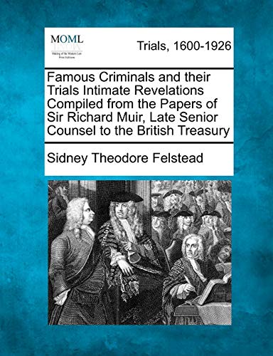 Stock image for Famous Criminals and their Trials Intimate Revelations Compiled from the Papers of Sir Richard Muir, Late Senior Counsel to the British Treasury for sale by Mispah books