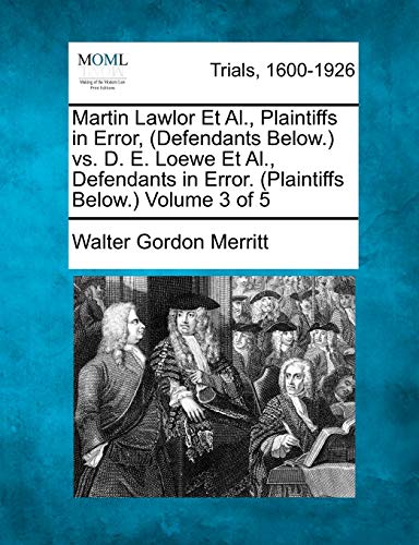 Stock image for Martin Lawlor Et Al., Plaintiffs in Error, (Defendants Below.) vs. D. E. Loewe Et Al., Defendants in Error. (Plaintiffs Below.) Volume 3 of 5 for sale by Lucky's Textbooks