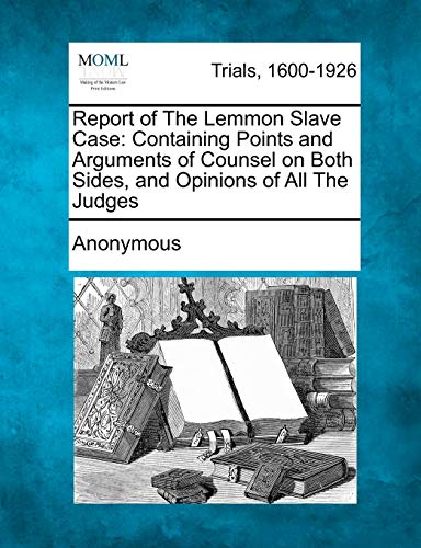 9781275098718: Report of the Lemmon Slave Case: Containing Points and Arguments of Counsel on Both Sides, and Opinions of All the Judges