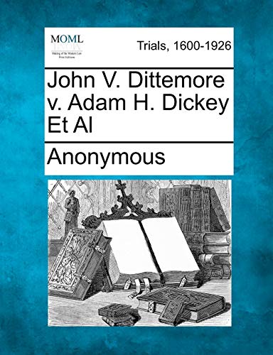 Stock image for John V. Dittemore V. Adam H. Dickey et al for sale by Lucky's Textbooks