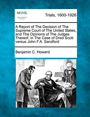 Stock image for A Report of the Decision of the Supreme Court of the United States, and the Opinions of the Judges Thereof, in the Case of Dred Scott Versus John F.A. Sandford for sale by Lucky's Textbooks