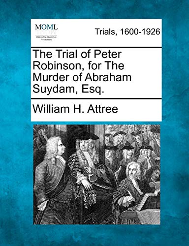 Beispielbild fr The Trial of Peter Robinson, for The Murder of Abraham Suydam, Esq. zum Verkauf von WorldofBooks