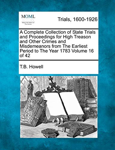 9781275114432: A Complete Collection of State Trials and Proceedings for High Treason and Other Crimes and Misdemeanors from The Earliest Period to The Year 1783 Volume 16 of 42