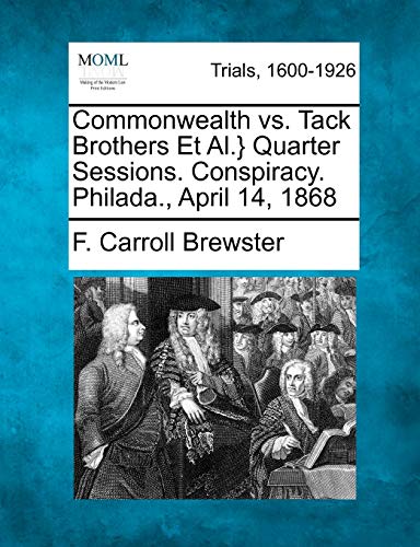 Stock image for Commonwealth vs. Tack Brothers et al.} Quarter Sessions. Conspiracy. Philada., April 14, 1868 for sale by Lucky's Textbooks