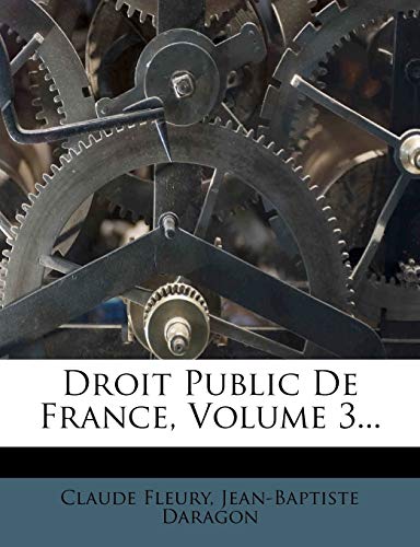 Droit Public De France, Volume 3... (French Edition) (9781275141421) by Fleury, Claude; Daragon, Jean-Baptiste