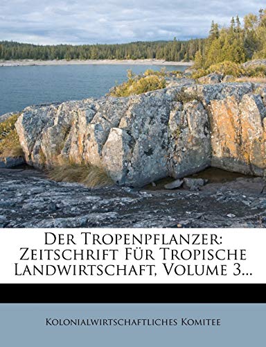 Der Tropenpflanzer: Zeitschrift Fur Tropische Landwirtschaft, Volume 3... (German Edition) (9781275145207) by Komitee, Kolonialwirtschaftliches