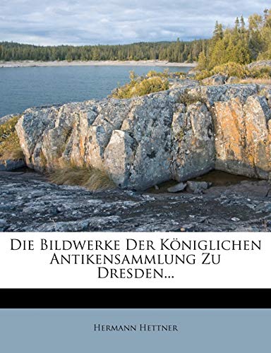 Die Bildwerke Der KÃ¶niglichen Antikensammlung Zu Dresden... (German Edition) (9781275162204) by Hettner, Hermann