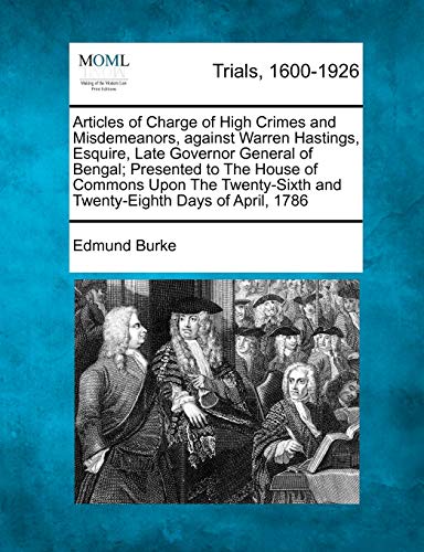 Stock image for Articles of Charge of High Crimes and Misdemeanors, Against Warren Hastings, Esquire, Late Governor General of Bengal; Presented to the House of . and Twenty-Eighth Days of April, 1786 for sale by Lucky's Textbooks