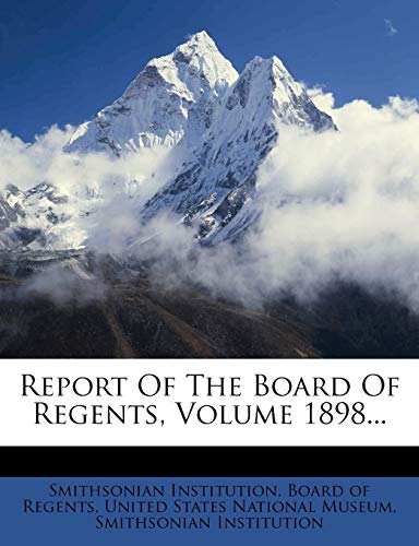 Report Of The Board Of Regents, Volume 1898... (9781275320437) by Institution, Smithsonian