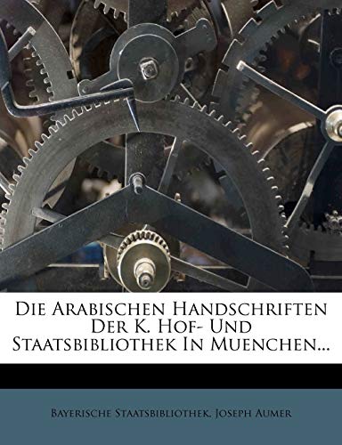 Die Arabischen Handschriften Der K. Hof- Und Staatsbibliothek In Muenchen... (German Edition) (9781275334007) by Staatsbibliothek, Bayerische; Aumer, Joseph