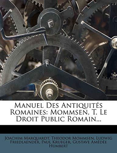 Manuel Des AntiquitÃ©s Romaines: Mommsen, T. Le Droit Public Romain... (French Edition) (9781275343832) by Marquardt, Joachim; Mommsen, Theodor; Friedlaender, Ludwig
