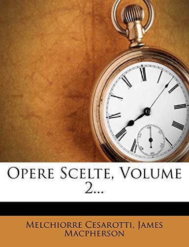Opere Scelte, Volume 2... (Italian Edition) (9781275404458) by Cesarotti, Melchiorre; Macpherson, James