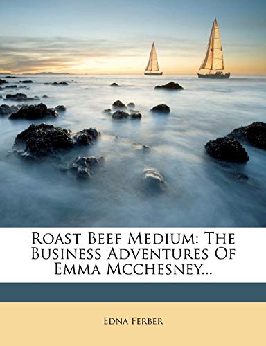 Roast Beef Medium: The Business Adventures Of Emma Mcchesney... (9781275472273) by Ferber, Edna