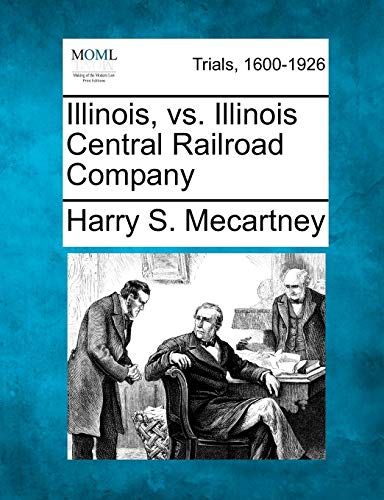 Illinois, vs. Illinois Central Railroad Company (9781275484610) by Mecartney, Harry S