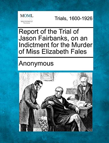 9781275487628: Report of the Trial of Jason Fairbanks, on an Indictment for the Murder of Miss Elizabeth Fales