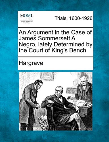 Imagen de archivo de An Argument in the Case of James Sommersett a Negro, Lately Determined by the Court of Kings Bench a la venta por Ebooksweb