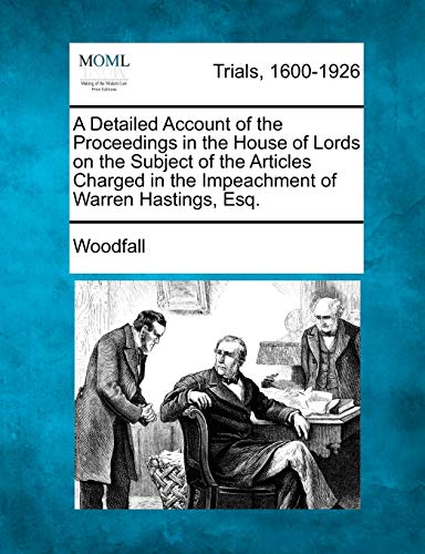 Beispielbild fr A Detailed Account of the Proceedings in the House of Lords on the Subject of the Articles Charged in the Impeachment of Warren Hastings, Esq. zum Verkauf von Reuseabook