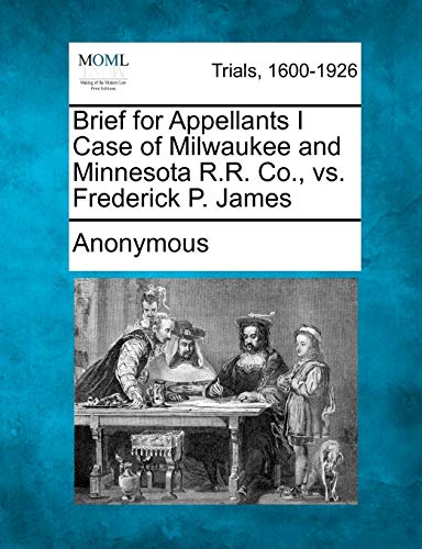 Beispielbild fr Brief for Appellants I Case of Milwaukee and Minnesota R.R. Co., vs. Frederick P. James zum Verkauf von WorldofBooks