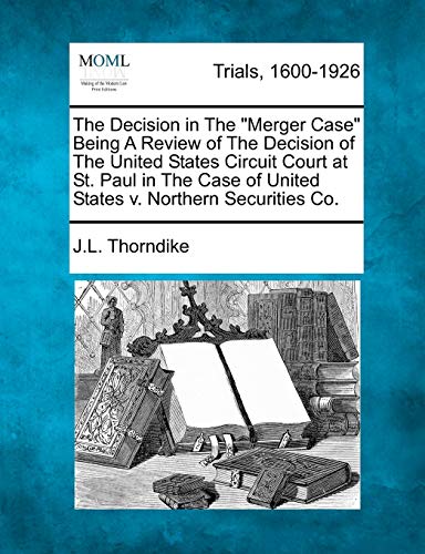 9781275506909: The Decision in the Merger Case Being a Review of the Decision of the United States Circuit Court at St. Paul in the Case of United States V. Northern Securities Co.