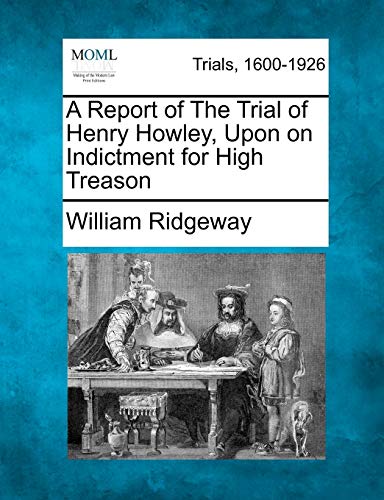 Stock image for A Report of the Trial of Henry Howley, Upon on Indictment for High Treason for sale by Lucky's Textbooks
